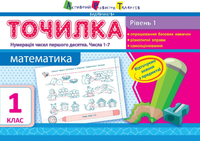 Точилка: Математика 1 клас Рівень 1. Нумерація чисел першого десятка. Числа 1-7 АРТ НШ10702У (9786170941169) (292135)