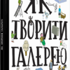 Як творити галерею Хробак Ондржей, Коричанек Ростіслав, Ванєк Мартін, Пресс Ян ВСЛ (9786176795063) (295262)
