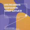Інклюзивне навчання. Інклюзивне навчання: вибір батьків (Укр) Літера КН1247012У (9789669450142) (346477)
