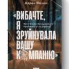 Вибачте, я зруйнувала вашу компанію». Коли бізнес-консультанти — проблема, а не рішення. Карен Фелан (Укр) Наш формат (9786177866922) (506023)