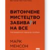 Витончене мистецтво забивати на все. Нестандартний підхід до проблем. Марк Менсон (Укр) Наш формат (9786178120344) (506026)