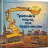 Тримайся міцно, моє будівництво. Даскі Рінкер Ш. (Укр) Артбукс (9786177688906) (506483)