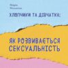 Хлопчики та дівчатка: як розвивається сексуальність. Від 0 до 19 років. Ґайд для батьків. Малихіна М. (Укр) 4MAMAS (9786170042187) (503269)