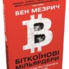 Біткоїнові мільярдери. Правдива історія про геніальність, зраду та реванш. Бен Мезрич (Укр) КМ-Букс (9789669485618) (508780)
