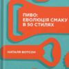 Пиво. Еволюція смаку в 50 стилях. Вотсон Н. (Укр) Yakaboo Publishing (9786177544981) (512337)
