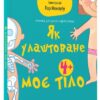 Як улаштоване моє тіло. Книжка для дітей (і дорослих). Для турботливих батьків. Мішель Сімс (Укр) 4MAMAS (9786170042927) (518908)