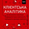 Клієнтська аналітика. Як зрозуміти покупців, підвищити їхню лояльність і збільшити доходи компанії. Чубукова І. (Укр) Vivat (9789669821799) (523866)
